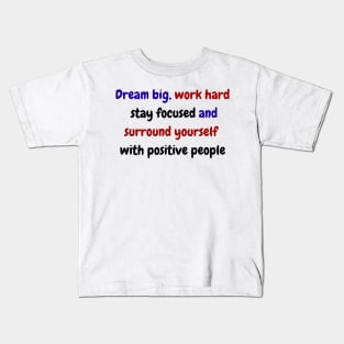 Dream big, work hard, stay focused, and surround yourself with positive people Kids T-Shirt